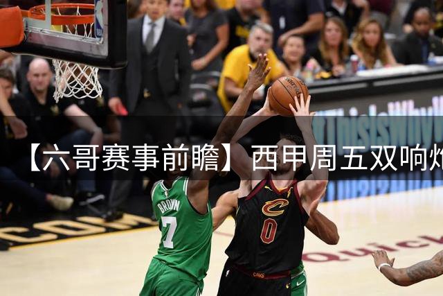 【六哥赛事前瞻】西甲周五双响炮：桑坦德主场盼首胜，阿拉维斯钢铁防线迎战黄潜