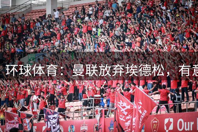 环球体育：曼联放弃埃德松，有意狼队中场若昂·戈麦斯